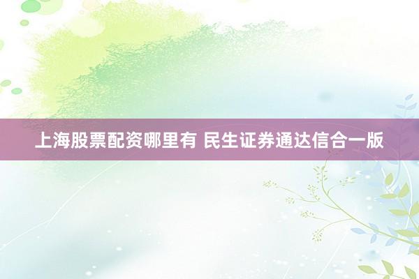 上海股票配资哪里有 民生证券通达信合一版