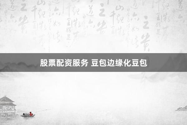 股票配资服务 豆包边缘化豆包