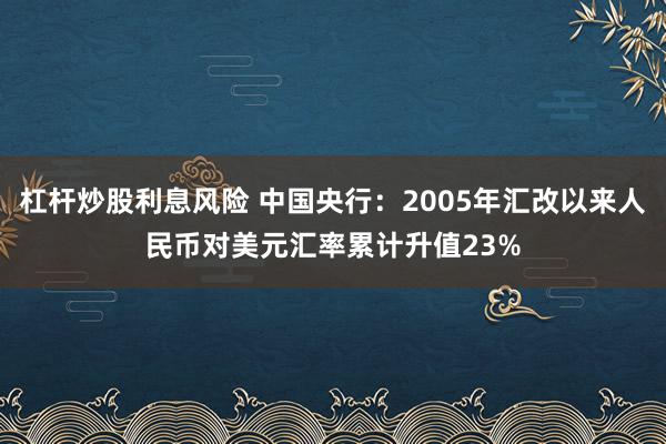 杠杆炒股利息风险 中国央行：2005年汇改以来人民币对美元汇率累计升值23%